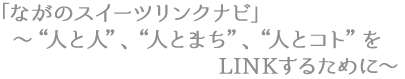 「ながのスイーツリンクナビ」 ~“人と人”、“人とまち”、“人とコト”をLINKするために~